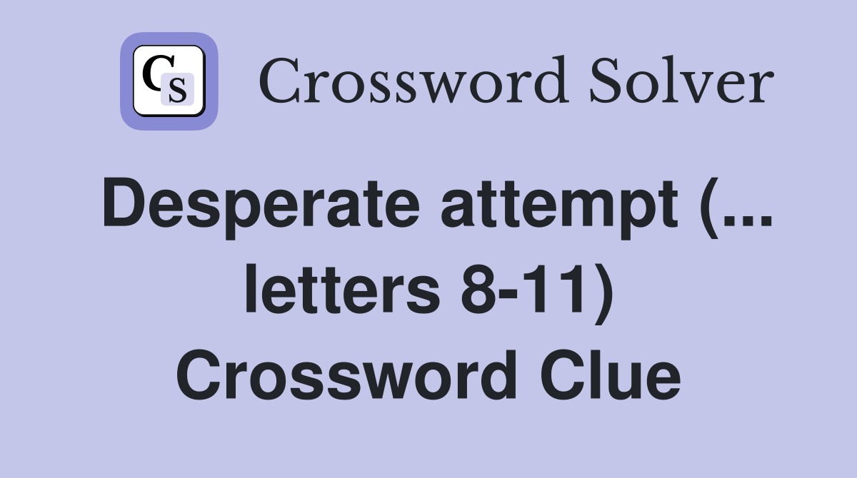 Desperate attempt (... letters 811) Crossword Clue Answers